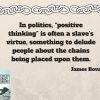 In-politics,-“positive-thinking”-is-often-a-slave’s-virtue,-something-people-do-to-delude-themselves-about-the-burdens-and-chains-being-placed-upon-them-FINAL